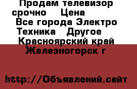 Продам телевизор срочно  › Цена ­ 3 000 - Все города Электро-Техника » Другое   . Красноярский край,Железногорск г.